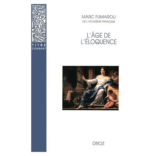 L'age De L'éloquence : Rhétorique Et «Res Literaria» De La Renaissance Au Seuil De L'époque Classique