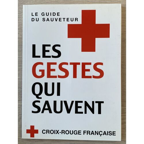 Les Gestes Qui Sauvent - Le Guide Du Sauveteur - Croix-Rouge Française