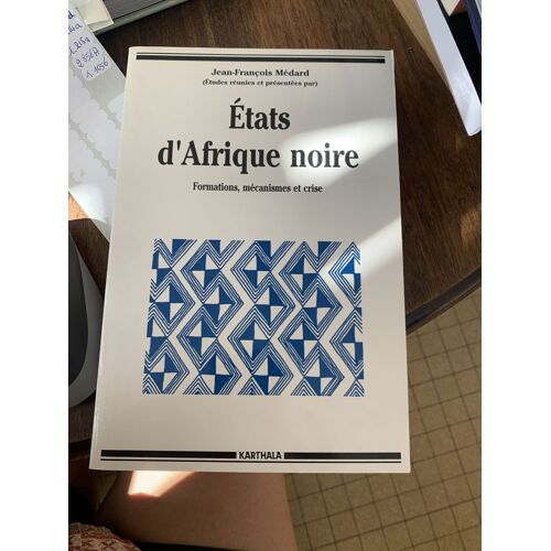 Etats D'Afrique Noire Formations, Mécanismes Et Crise Jean-François Médard