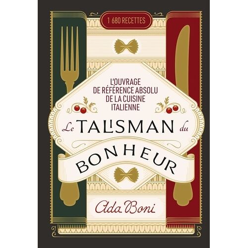 Le Talisman Du Bonheur - L'ouvrage De Référence Absolu De La Cuisine Italienne
