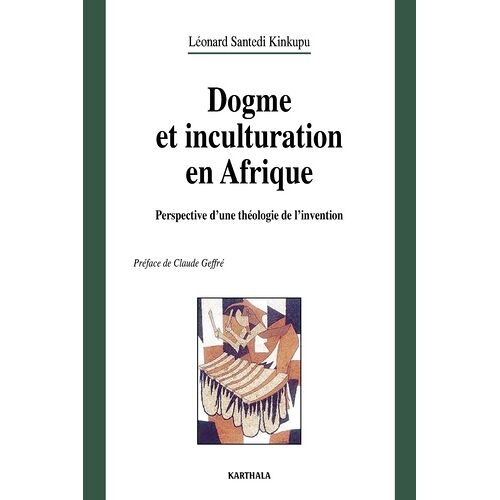 Dogmes Et Inculturation En Afrique - Perspective D'une Théologie De L'invention