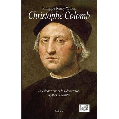 Christophe Colomb - Le Découvreur Et La Découverte : Mythes Et Réalités
