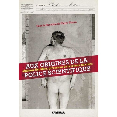 Aux Origines De La Police Scientifique - Alphonse Bertillon, Précurseur De La Science Du Crime