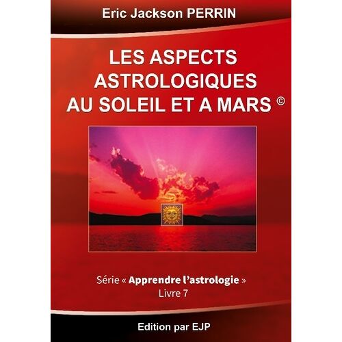 Astrologie - Livre 7 : Les Aspects Astrologiques Au Soleil Et À Mars