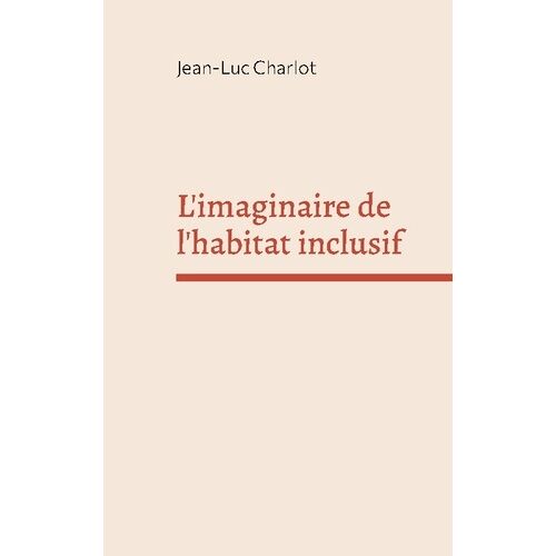 L'imaginaire De L'habitat Inclusif - Sociologie D'un Enchantement