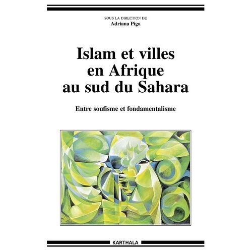 Islam Et Villes En Afrique Au Sud Du Sahara - Entre Soufisme Et Fondamentalisme