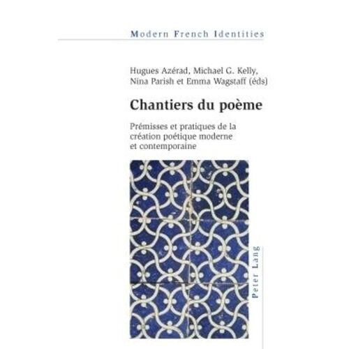 Chantiers Du Poème - Prémisses Et Pratiques De La Création Poétique Moderne Et Contemporaine