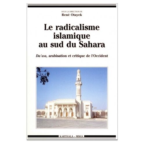 Le Radicalisme Islamique Au Sud Du Sahara - Da'wa, Arabisation Et Critique De L'occident