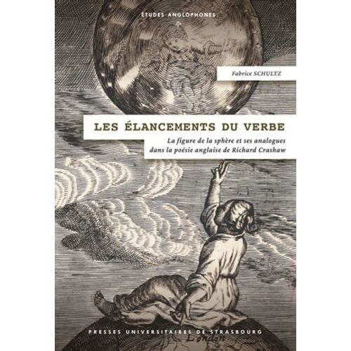 Les Élancements Du Verbe - La Figure De La Sphère Et Ses Analogues Dans La Poésie Anglaise De Richard Crashaw