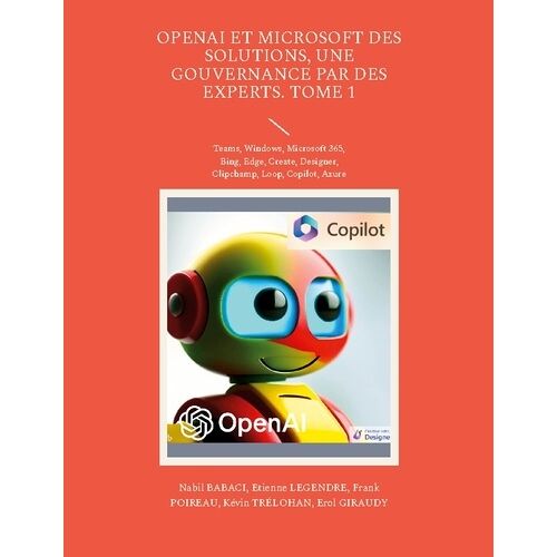 Openai Et Microsoft Des Solutions, Une Gouvernance Par Des Experts - Tome 1, Teams, Windows, Microsoft 365, Bing, Edge, Create, Designer, Clipchamp, Loop, Copilot, Azure