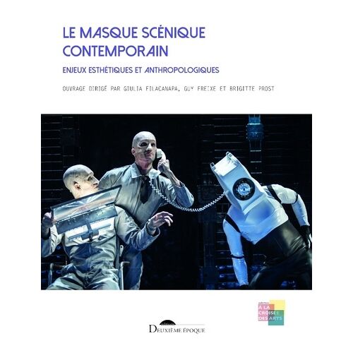 Le Masque Scénique Contemporain - Enjeux Esthétiques Et Anthropologiques