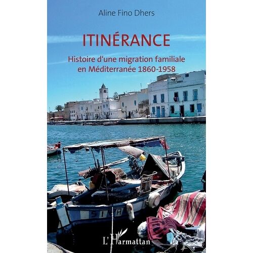 Itinérance - Histoire D'une Migration Familiale En Méditerranée 1860-1958