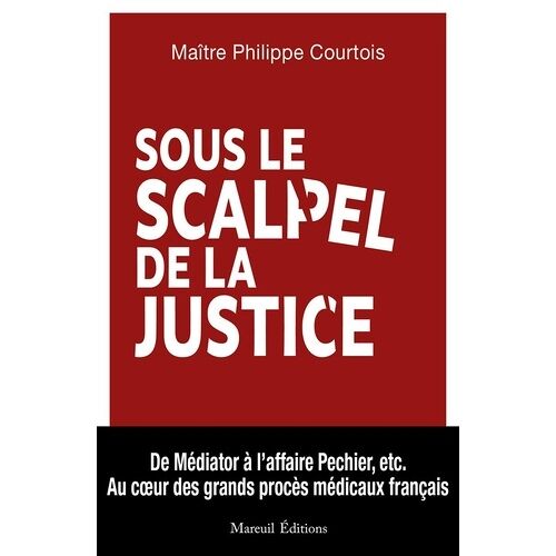 Sous Le Scalpel De La Justice - Au Coeur Des Grands Procès Médicaux Français