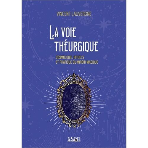 La Voie Théurgique - Cosmologie, Rituels Et Pratique Du Miroir Magique