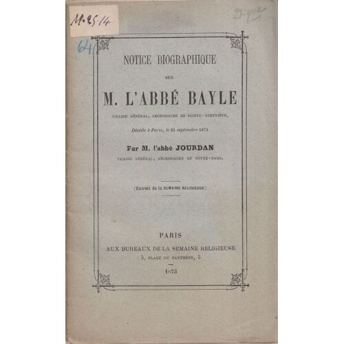 Notice Biographique Sur M.L'abbé Bayle Vicaire Général Archidiacre De Sainte-Geneviève Décédé À Paris Le 25 Septembre 1873