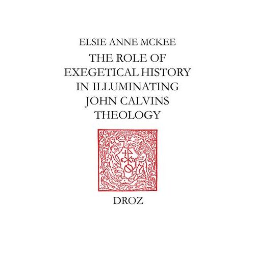 Elders And The Plural Ministry : The Role Of Exegetical History In Illuminating John Calvin's Theology