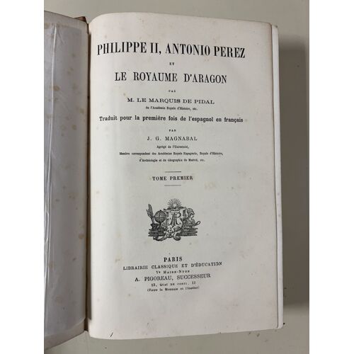 Philippe Ii, Antonio Perez Et Le Royaume D'Aragon - Tome 1 - Marquis De Pidal - Éd. Pigoreau 1880
