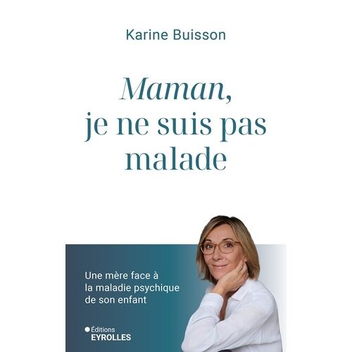 Maman, Je Ne Suis Pas Malade - Une Mère Face À La Maladie Psychique De Son Enfant