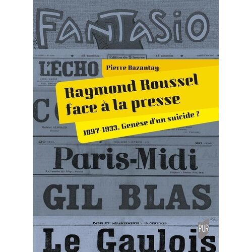 Raymond Roussel Face À La Presse - 1897-1933 - Genèse D'un Suicide ?