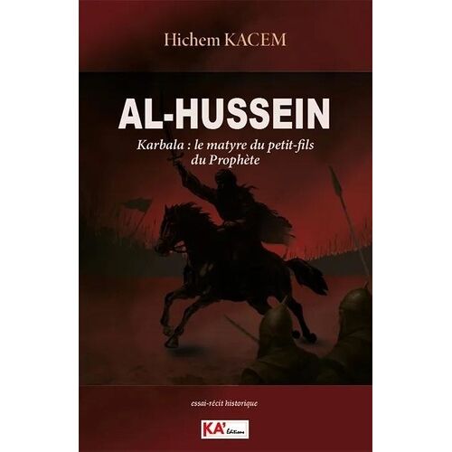 Al-Hussein - Karbala : Le Martyre Du Petit-Fils Du Prophète