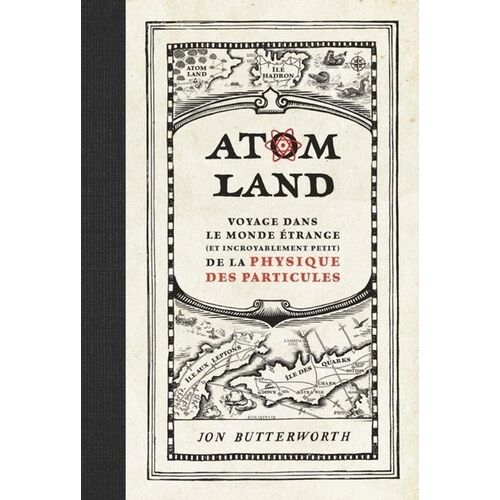 Atom Land - Voyage Dans Le Monde Étrange (Et Incroyablement Petit) De La Physique Des Particules