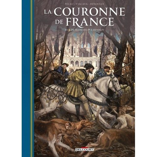 La Couronne De France - Tome 3 - De François 1er À Henri Iv
