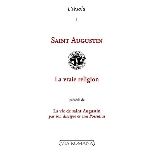 La Vraie Religion - Précédé De La Vie De Saint Augustin