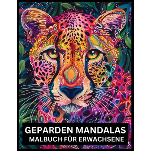 Geparden Mandalas Malbuch Für Erwachsene: Malbuch Für Erwachsene Mit Mandala-Geparden-Designs Zum Stressabbau Und Zur Entspannung | Für Jugendliche Und Erwachsene, Männer Und Frauen: Tolle Geschenkide