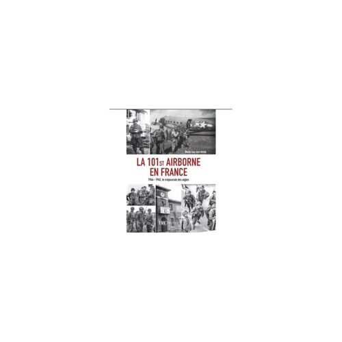 La 101st Airborne En France : 1944-1945, Le Crépuscule Des Aigles