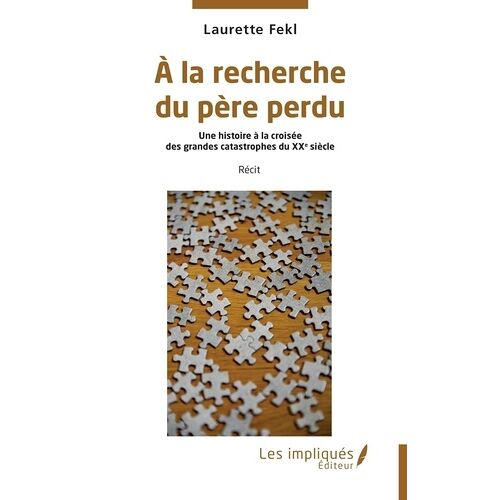A La Recherche Du Père Perdu - Une Histoire À La Croisée Des Grandes Catastrophes Du Xxe Siècle