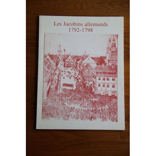 Les Jacobins Allemands 1792-1798, La République De Mayence Et Les Cisrhénans 1792-1798.