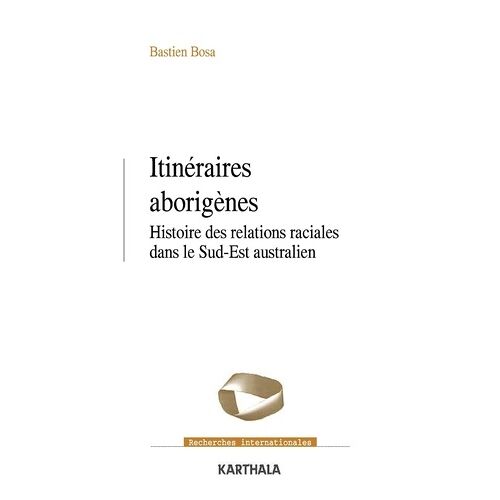 Itinéraires Aborigènes - Histoire Des Relations Raciales Dans Le Sud-Est Australien