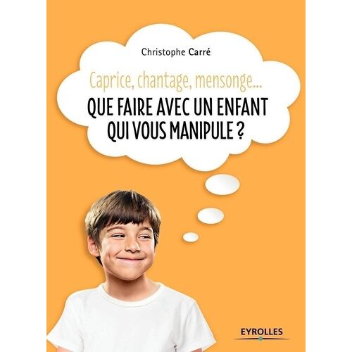 Caprice, Chantage, Mensonge - Que Faire Avec Un Enfant Qui Vous Manipule ?