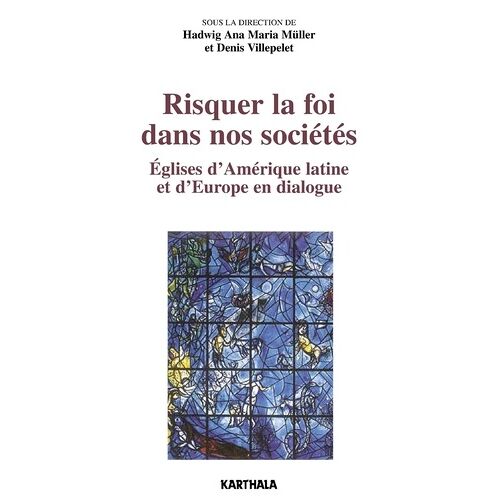 Risquer La Foi Dans Nos Sociétés - Eglises D'amérique Latine Et D'europe En Dialogue