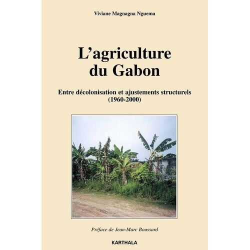L'agriculture Du Gabon - Entre Décolonisation Et Ajustements Structurels (1960-2000)