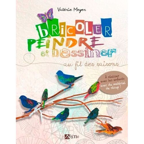 Bricoler, Peindre Et Dessiner Au Fil Des Saisons - A Réaliser Avec Les Enfants Avec Du Matériel De Récup !
