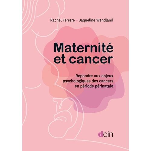 Maternité Et Cancer - Répondre Aux Enjeux Psychologiques Des Cancers En Période Périnatale