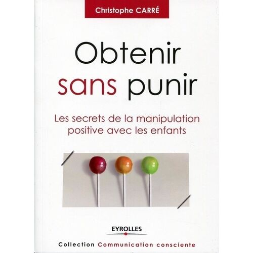 Obtenir Sans Punir - Les Secrets De La Manipulation Positive Avec Les Enfants