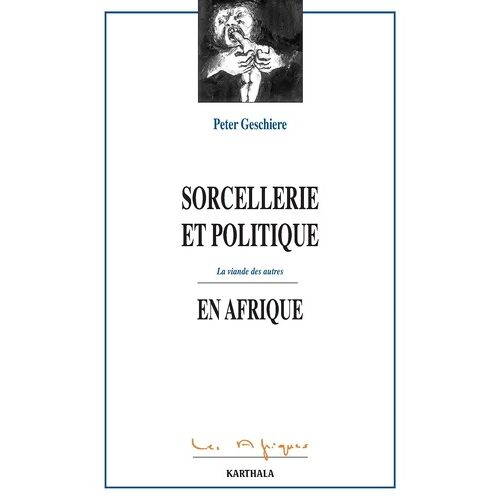 Sorcellerie Et Politique En Afrique - La Viande Des Autres