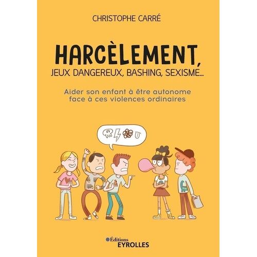 Harcèlement, Jeux Dangereux, Bashing, Sexisme - Aider Son Enfant À Être Autonome Face À Ces Violences Ordinaires