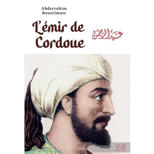L'émir De Cordoue - Ou La Fabuleuse Épopée D'abd Al-Rahman Ad-Dâkhil