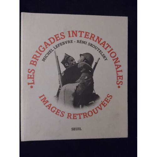 Les Brigades Internationales - Images Retrouvées - Michel Lefebvre / Rémi Skoutelsku - Éditions Seuil - 2003 - 189 Pages - 24 X 28 Cm