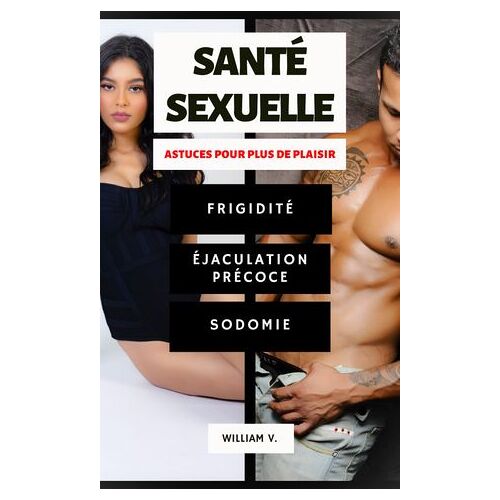 Santé Sexuelle : Frigidité, Éjaculation Précoce, Sodomie