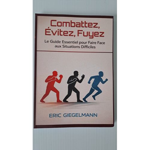Combattez, Évitez, Fuyez: Le Guide Essentiel Pour Faire Face Aux Situations Difficiles (French Edition)