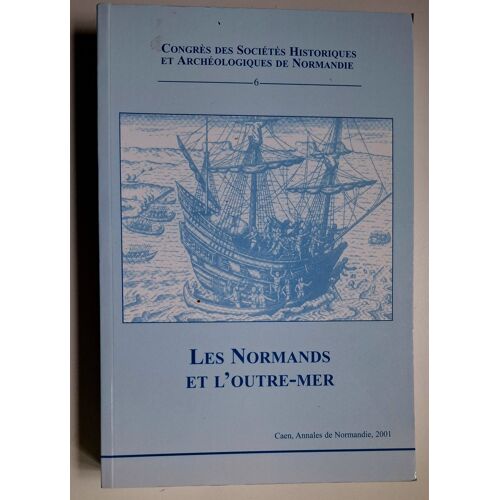 Les Normands Et L'Outre-Mer - Actes Du 35e Congrès Organisé Par La Fédération Des Sociétés Historiques Et Archéologiques De Normandie, Granville, 18-22 Octobre 2000.