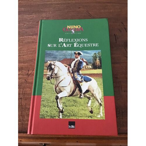 Nuno Oliveira/ Réflexions Sur L’Art Équestre/ Traduit Du Portugais Par René Bacharach/ Les Éditions Edito 1996/ Coédition Héritiers Oliveira/ Alain Pfister