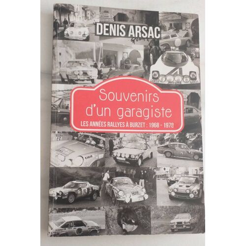 Souvenirs D Un Garagiste, Les Années Rallyes À Burzet 1968 -1978 Denis Arsac.