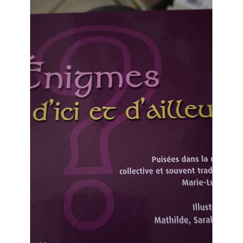 Énigmes D’Ici Et D’Ailleurs. Puisées Dans La Mémoire Collective Et Souvent Traduites Par Marie-France Dayer. Illustrations De Mathilde, Sarah, Caroline. Fondation Ouverture, 2008.