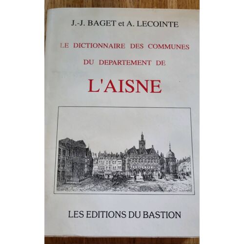 Le Dictionnaire Des Communes Du Département De L’Aisne Par J. J. Baget Et A. Lecointe - Les Éditions Du Bastion 1989