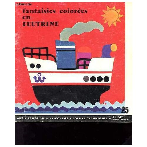 Fantaisies Colorées En Feutrine - Collection Art, Fantaisie, Bricolage, Loisirs Techniques N°25.